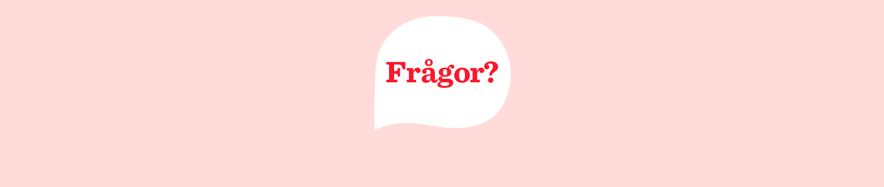 En rosa ruta med en vit pratbubbla med texten "Frågor?"